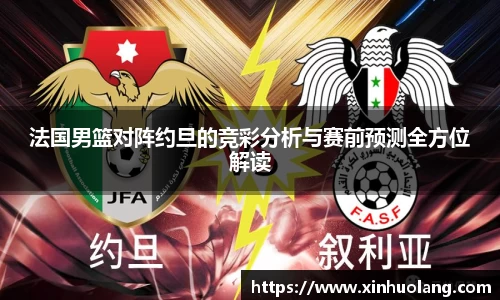 法国男篮对阵约旦的竞彩分析与赛前预测全方位解读