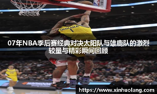 07年NBA季后赛经典对决太阳队与雄鹿队的激烈较量与精彩瞬间回顾